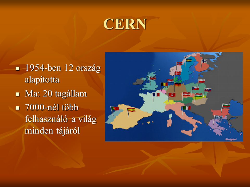CERN 1954-ben 12 ország alapította Ma: 20 tagállam