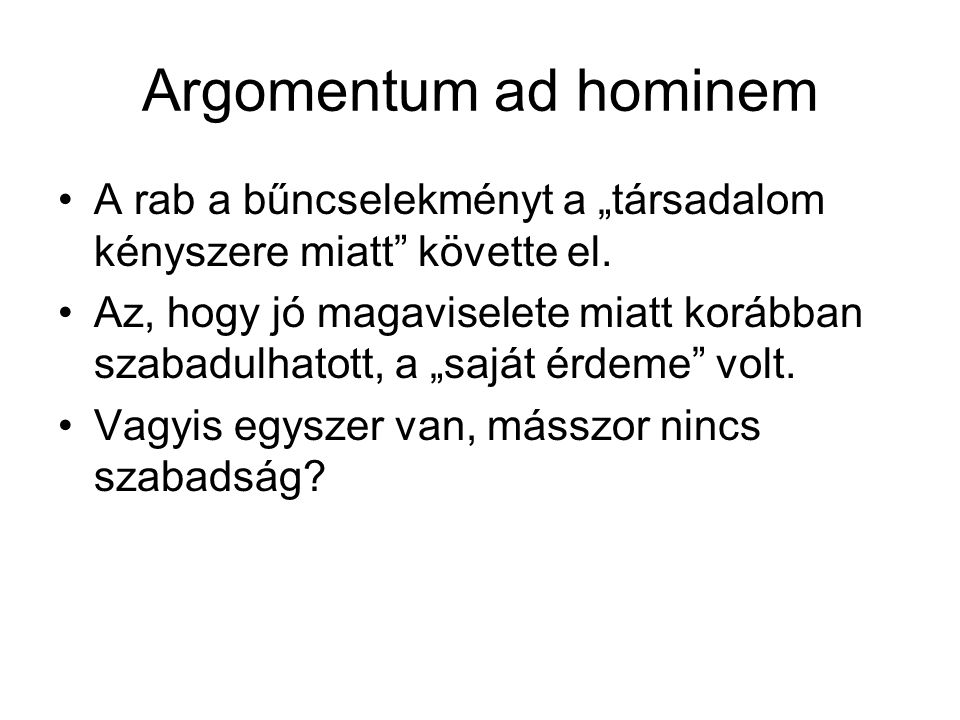 Argomentum ad hominem A rab a bűncselekményt a „társadalom kényszere miatt követte el.