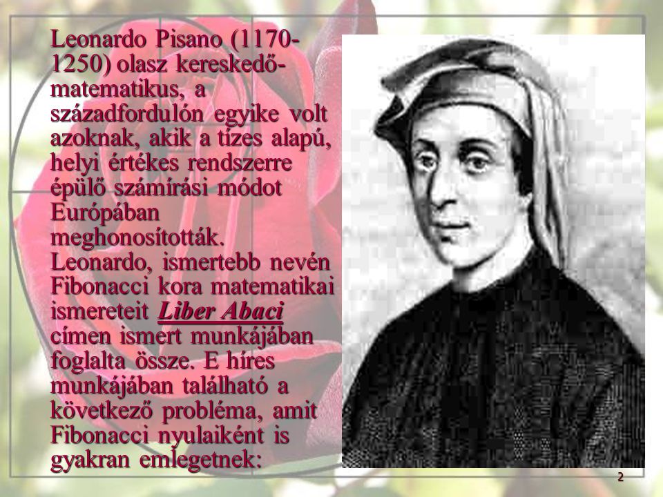 Leonardo Pisano ( ) olasz kereskedő-matematikus, a századfordulón egyike volt azoknak, akik a tízes alapú, helyi értékes rendszerre épülő számírási módot Európában meghonosították.