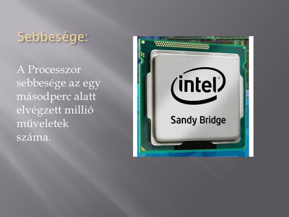 Sebbesége: A Processzor sebbesége az egy másodperc alatt elvégzett millió műveletek száma.