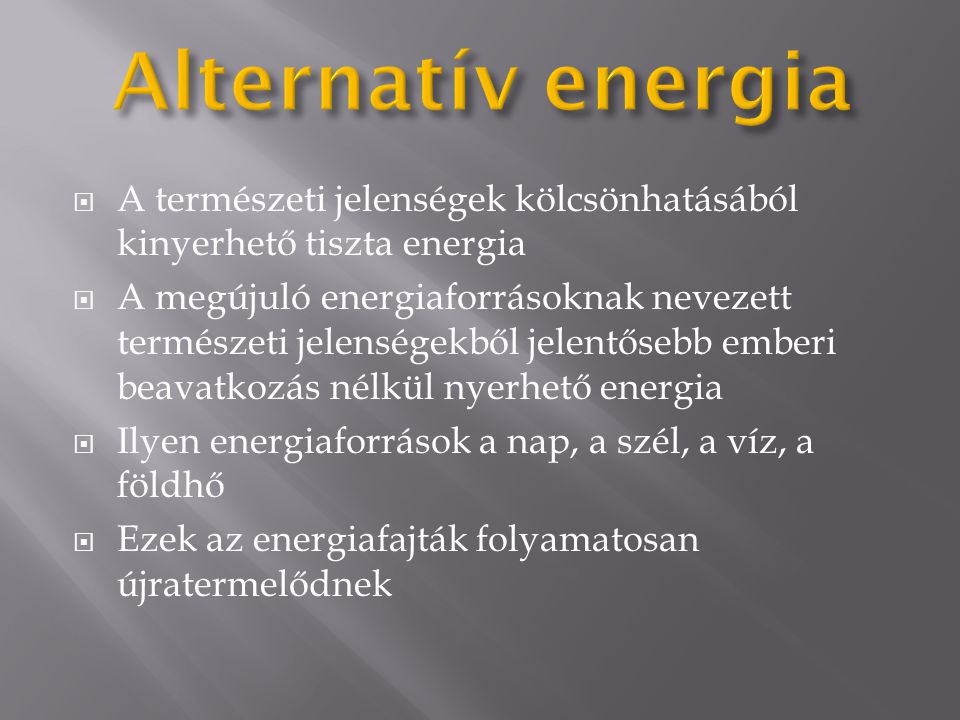 Alternatív energia A természeti jelenségek kölcsönhatásából kinyerhető tiszta energia.