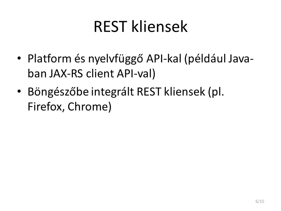 REST kliensek Platform és nyelvfüggő API-kal (például Java-ban JAX-RS client API-val) Böngészőbe integrált REST kliensek (pl.