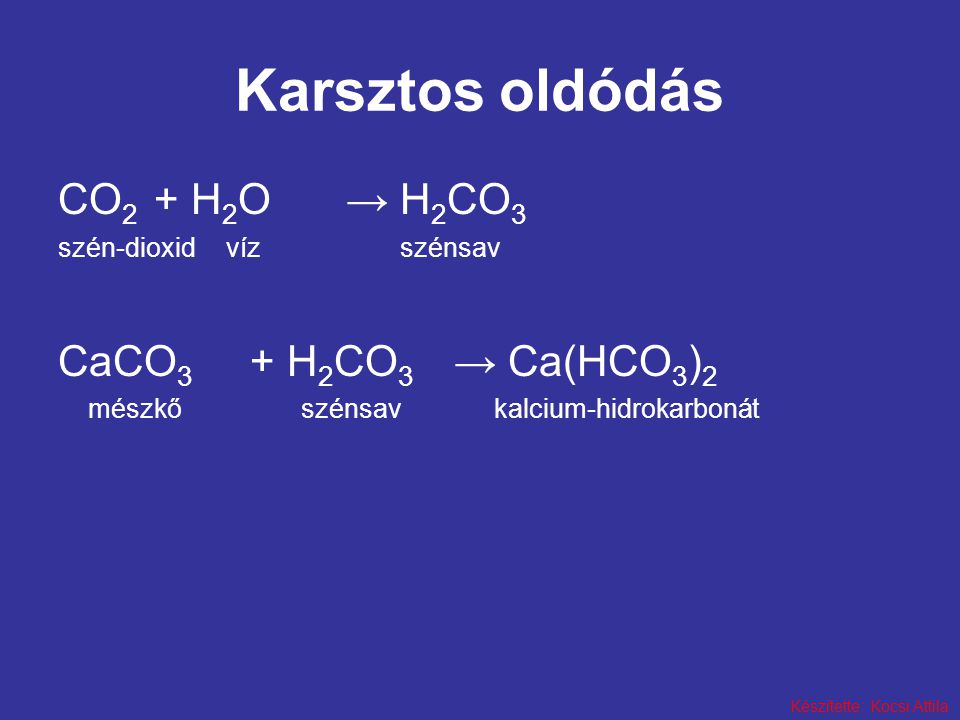 Karsztos oldódás CO2 + H2O → H2CO3 CaCO3 + H2CO3 → Ca(HCO3)2