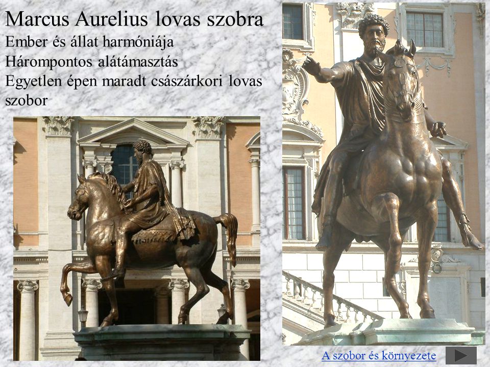 Marcus Aurelius lovas szobra Ember és állat harmóniája Hárompontos alátámasztás Egyetlen épen maradt császárkori lovas szobor