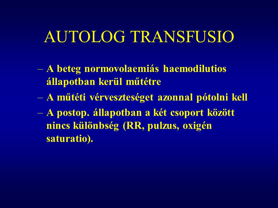 AUTOLOG TRANSFUSIO A beteg normovolaemiás haemodilutios állapotban kerül műtétre. A műtéti vérveszteséget azonnal pótolni kell.