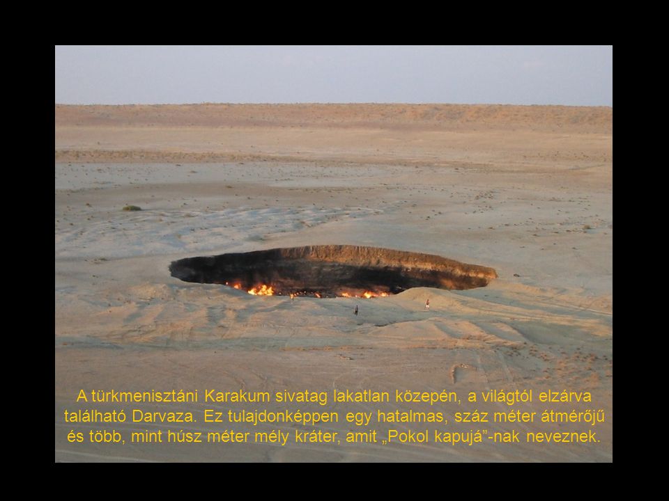 A türkmenisztáni Karakum sivatag lakatlan közepén, a világtól elzárva található Darvaza.