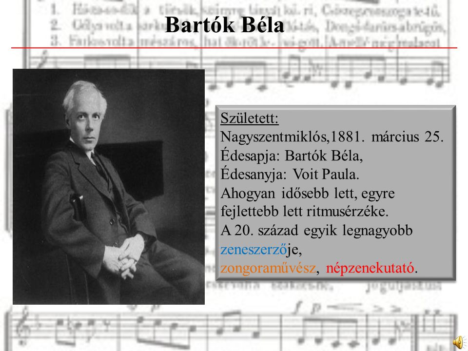 Bartók Béla Született: Nagyszentmiklós,1881. március 25.