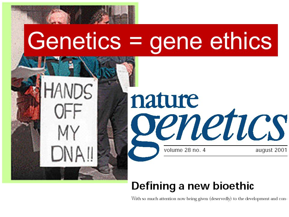 Genetics = gene ethics