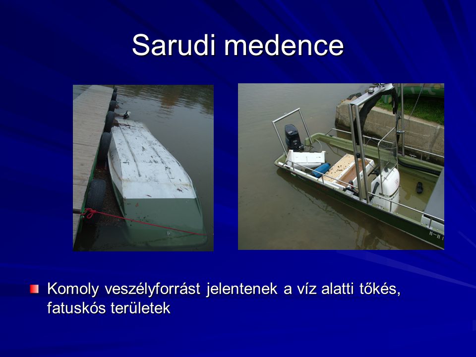 Sarudi medence Komoly veszélyforrást jelentenek a víz alatti tőkés, fatuskós területek
