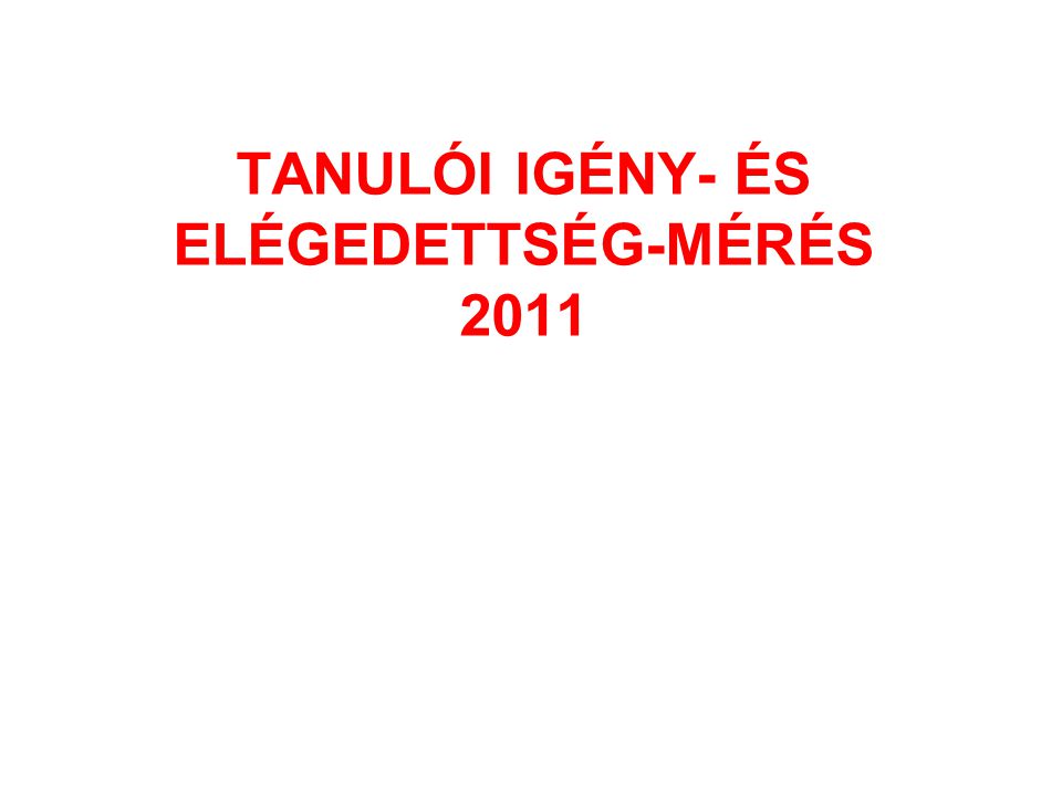 TANULÓI IGÉNY- ÉS ELÉGEDETTSÉG-MÉRÉS 2011