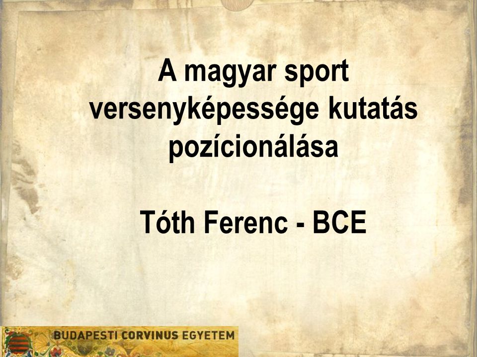 A magyar sport versenyképessége kutatás pozícionálása Tóth Ferenc - BCE