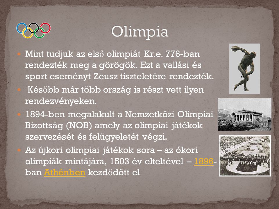 Olimpia Mint tudjuk az első olimpiát Kr.e. 776-ban rendezték meg a görögök. Ezt a vallási és sport eseményt Zeusz tiszteletére rendezték.