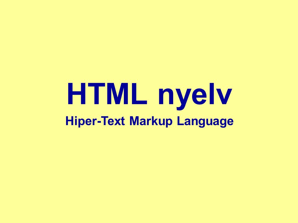 HTML nyelv Hiper-Text Markup Language 1. óra
