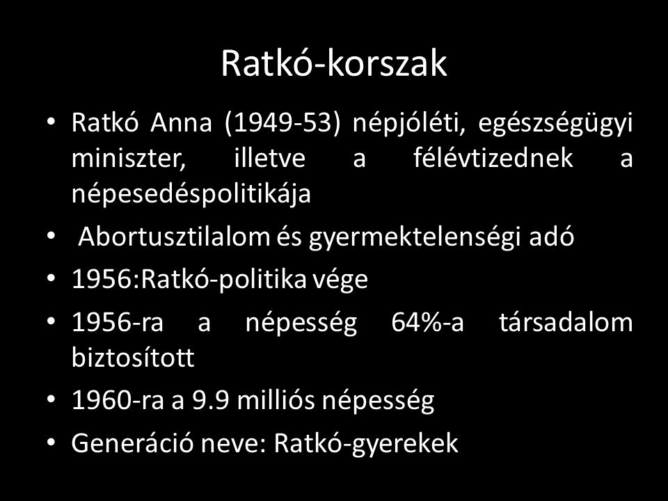 Ratkó-korszak Ratkó Anna ( ) népjóléti, egészségügyi miniszter, illetve a félévtizednek a népesedéspolitikája.