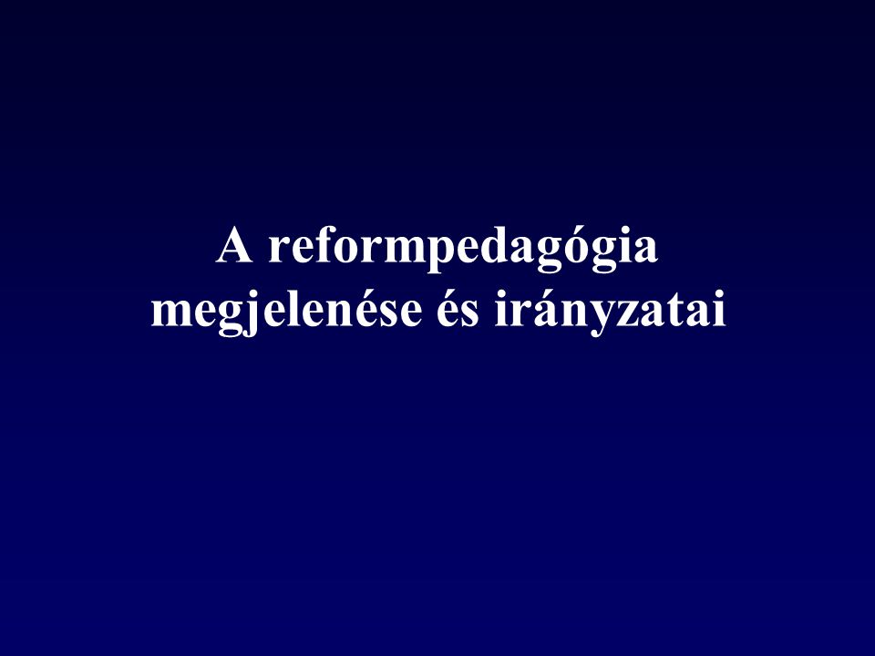 A reformpedagógia megjelenése és irányzatai