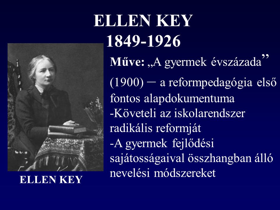 ELLEN KEY Műve: „A gyermek évszázada (1900) – a reformpedagógia első fontos alapdokumentuma.