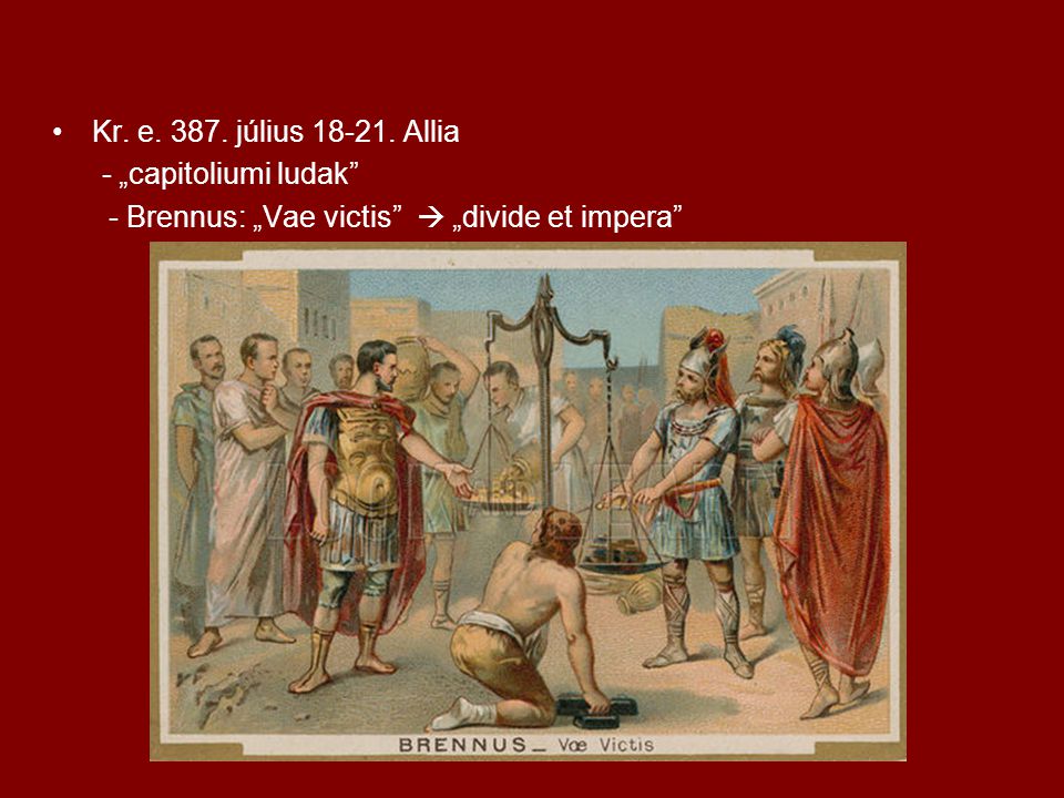 Kr. e július Allia - „capitoliumi ludak - Brennus: „Vae victis  „divide et impera