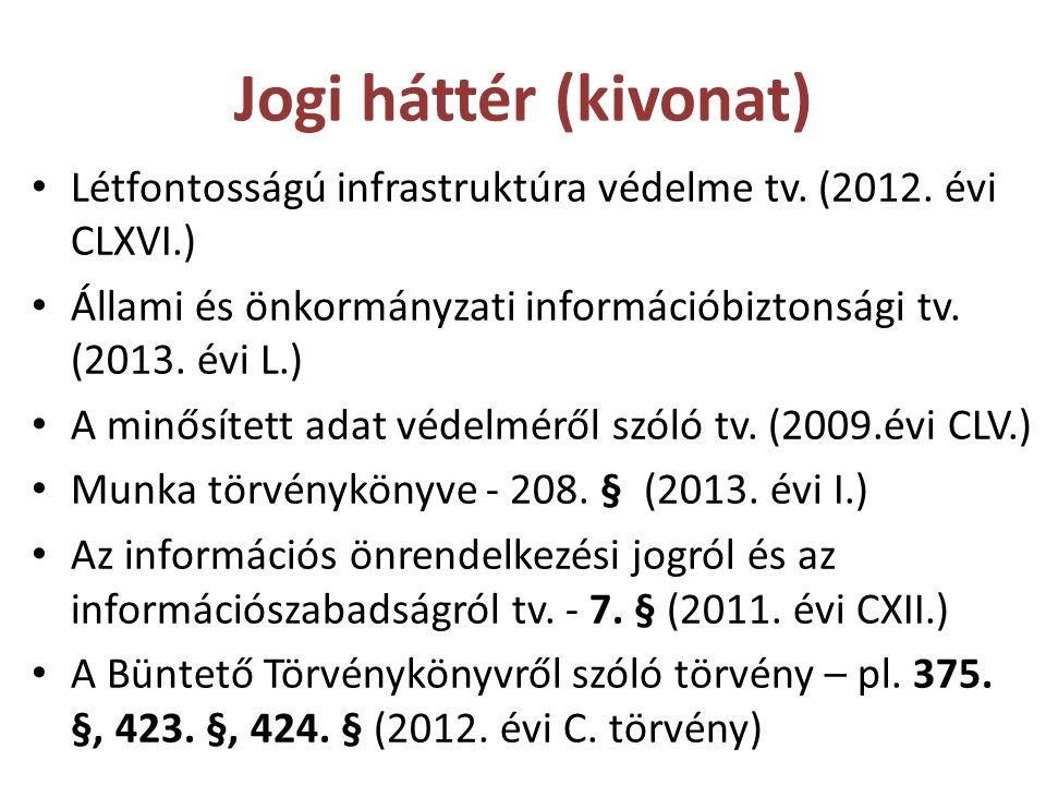 Jogi háttér (kivonat) Létfontosságú infrastruktúra védelme tv. (2012. évi CLXVI.) Állami és önkormányzati információbiztonsági tv. (2013. évi L.)