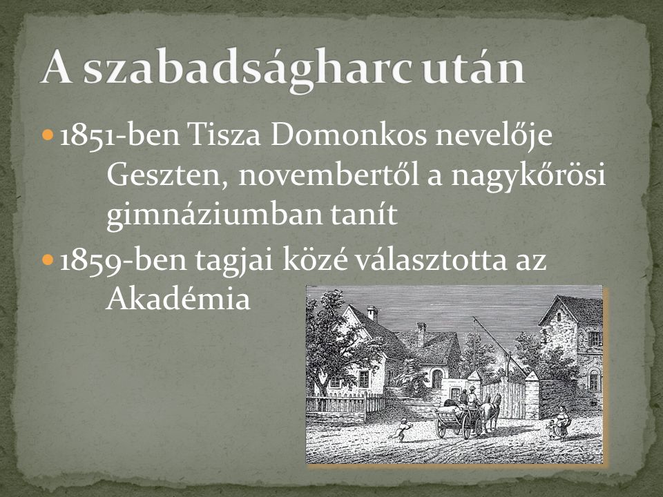 A szabadságharc után 1851-ben Tisza Domonkos nevelője Geszten, novembertől a nagykőrösi gimnáziumban tanít.