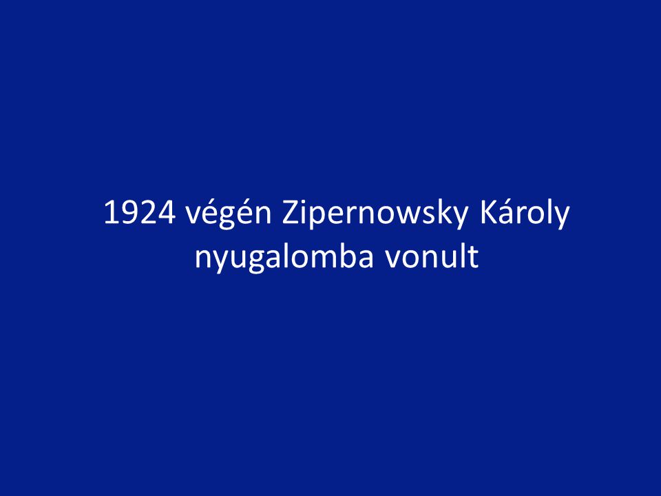 1924 végén Zipernowsky Károly nyugalomba vonult