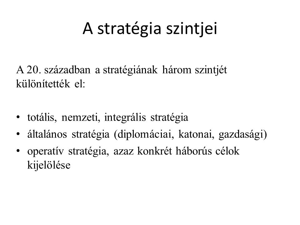 A stratégia szintjei A 20. században a stratégiának három szintjét különítették el: totális, nemzeti, integrális stratégia.