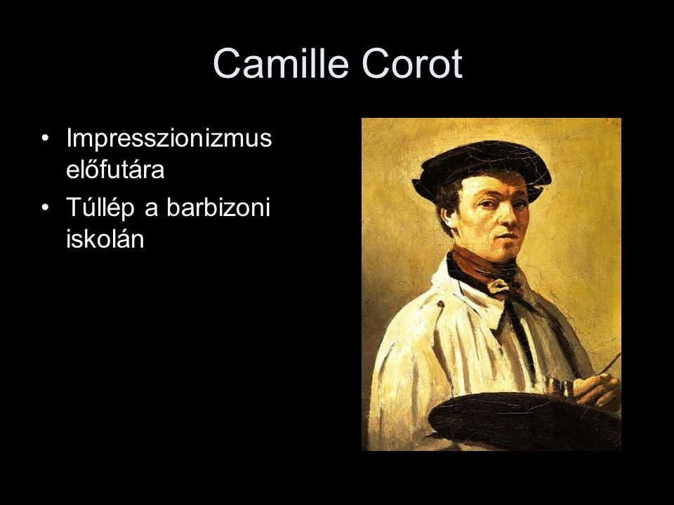 Camille Corot Impresszionizmus előfutára Túllép a barbizoni iskolán