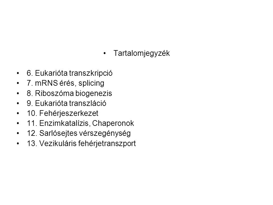 Tartalomjegyzék 6. Eukarióta transzkripció. 7. mRNS érés, splicing. 8. Riboszóma biogenezis. 9. Eukarióta transzláció.