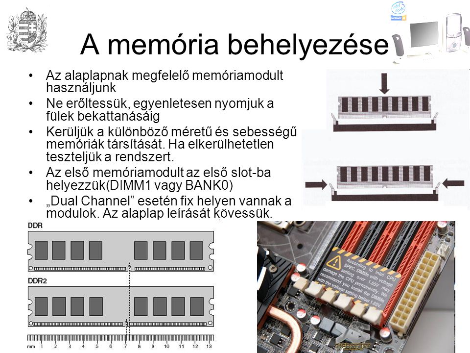A memória behelyezése Az alaplapnak megfelelő memóriamodult használjunk. Ne erőltessük, egyenletesen nyomjuk a fülek bekattanásáig.