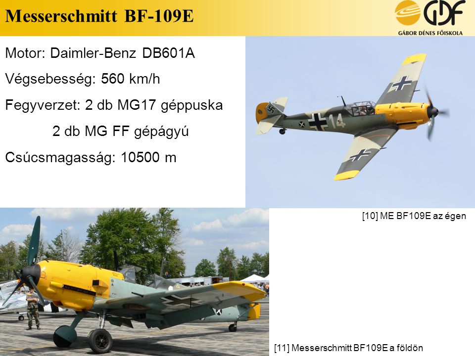 Messerschmitt BF-109E Motor: Daimler-Benz DB601A Végsebesség: 560 km/h