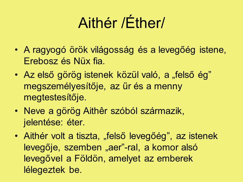 Aithér /Éther/ A ragyogó örök világosság és a levegőég istene, Erebosz és Nüx fia.