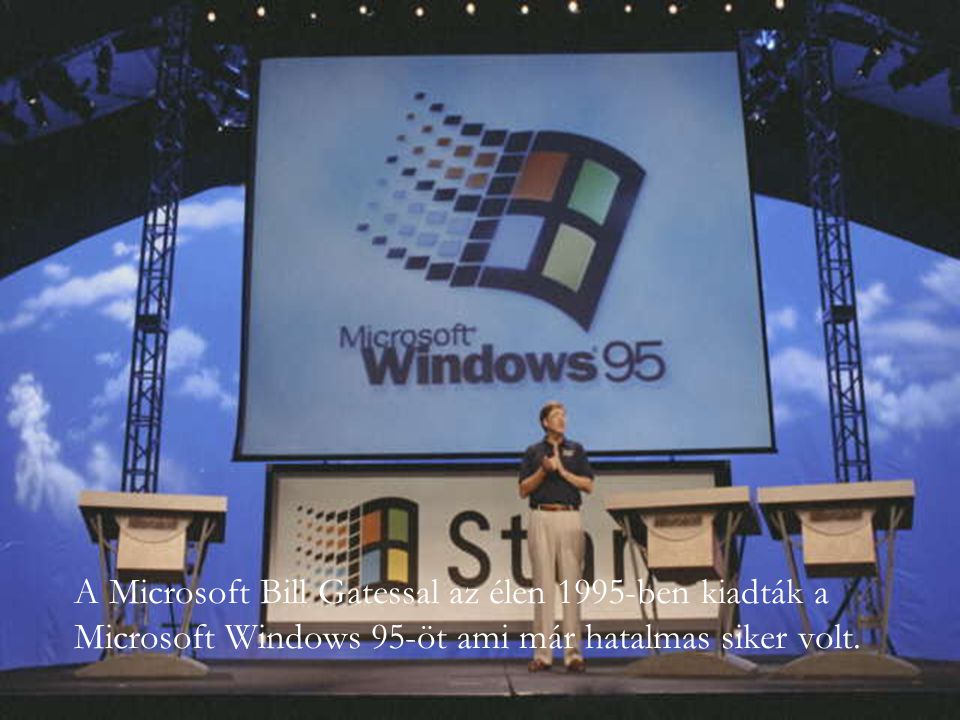 A Microsoft Bill Gatessal az élen 1995-ben kiadták a Microsoft Windows 95-öt ami már hatalmas siker volt.