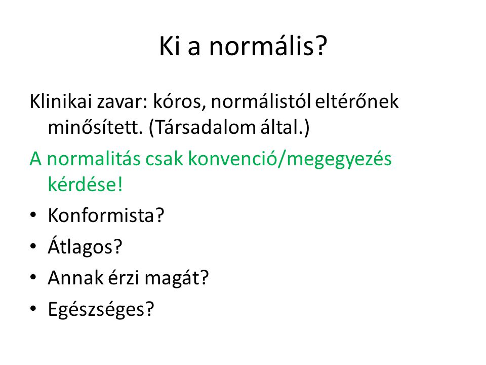 Ki a normális Klinikai zavar: kóros, normálistól eltérőnek minősített. (Társadalom által.) A normalitás csak konvenció/megegyezés kérdése!