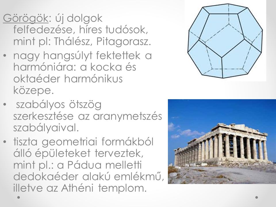 Görögök: új dolgok felfedezése, híres tudósok, mint pl: Thálész, Pitagorasz.