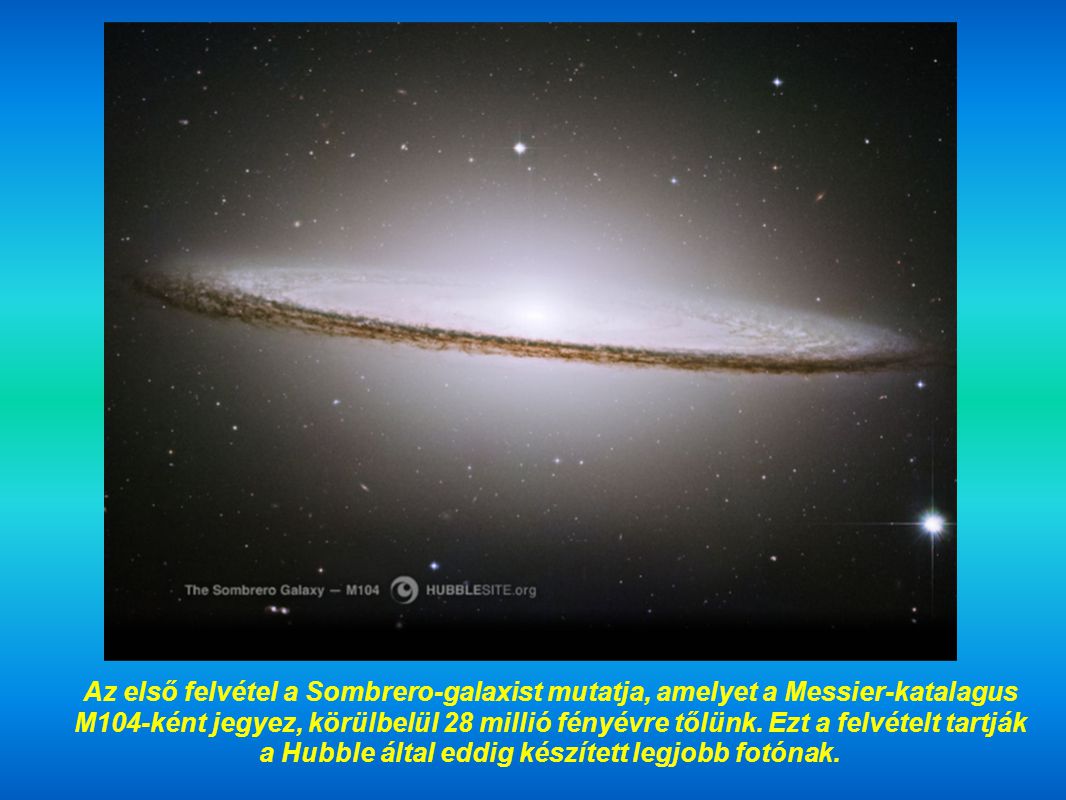 Az első felvétel a Sombrero-galaxist mutatja, amelyet a Messier-katalagus M104-ként jegyez, körülbelül 28 millió fényévre tőlünk.