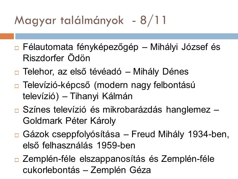Magyar találmányok - 8/11 Félautomata fényképezőgép – Mihályi József és Riszdorfer Ödön. Telehor, az első tévéadó – Mihály Dénes.
