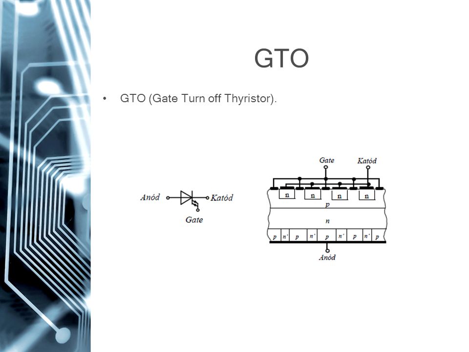 GTO GTO (Gate Turn off Thyristor).