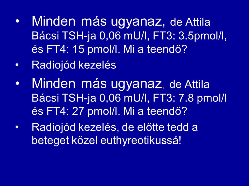 Minden más ugyanaz, de Attila Bácsi TSH-ja 0,06 mU/l, FT3: 3