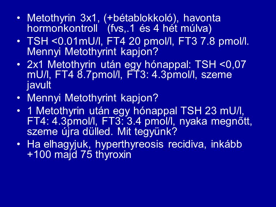 Metothyrin 3x1, (+bétablokkoló), havonta hormonkontroll (fvs,