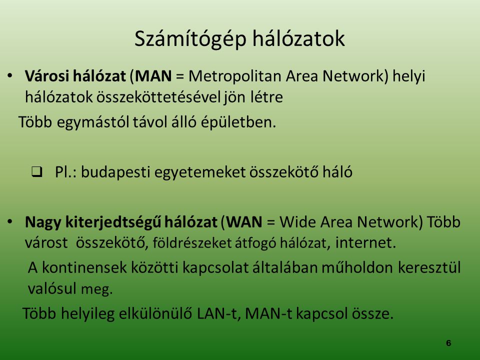 Számítógép hálózatok Városi hálózat (MAN = Metropolitan Area Network) helyi hálózatok összeköttetésével jön létre.