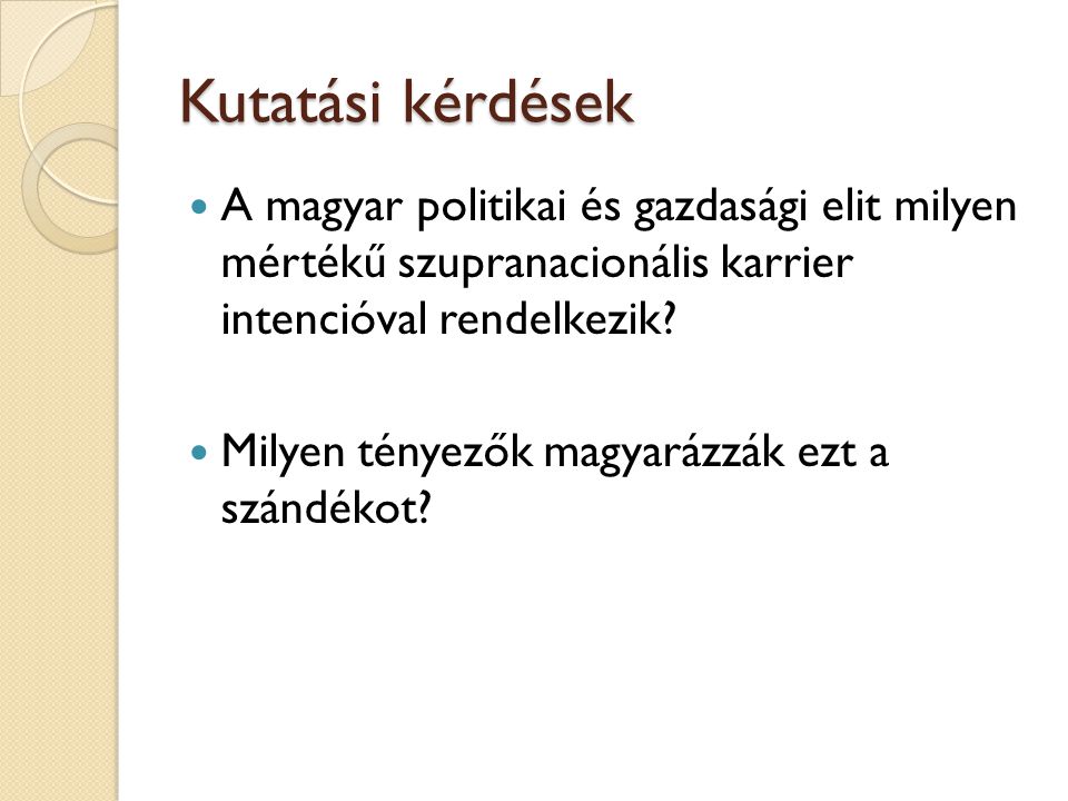 Kutatási kérdések A magyar politikai és gazdasági elit milyen mértékű szupranacionális karrier intencióval rendelkezik