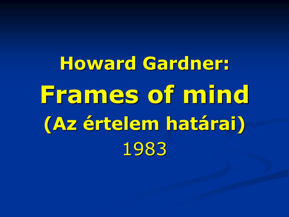 Howard Gardner: Frames of mind (Az értelem határai) 1983