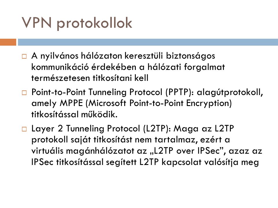 VPN protokollok A nyilvános hálózaton keresztüli biztonságos kommunikáció érdekében a hálózati forgalmat természetesen titkosítani kell.