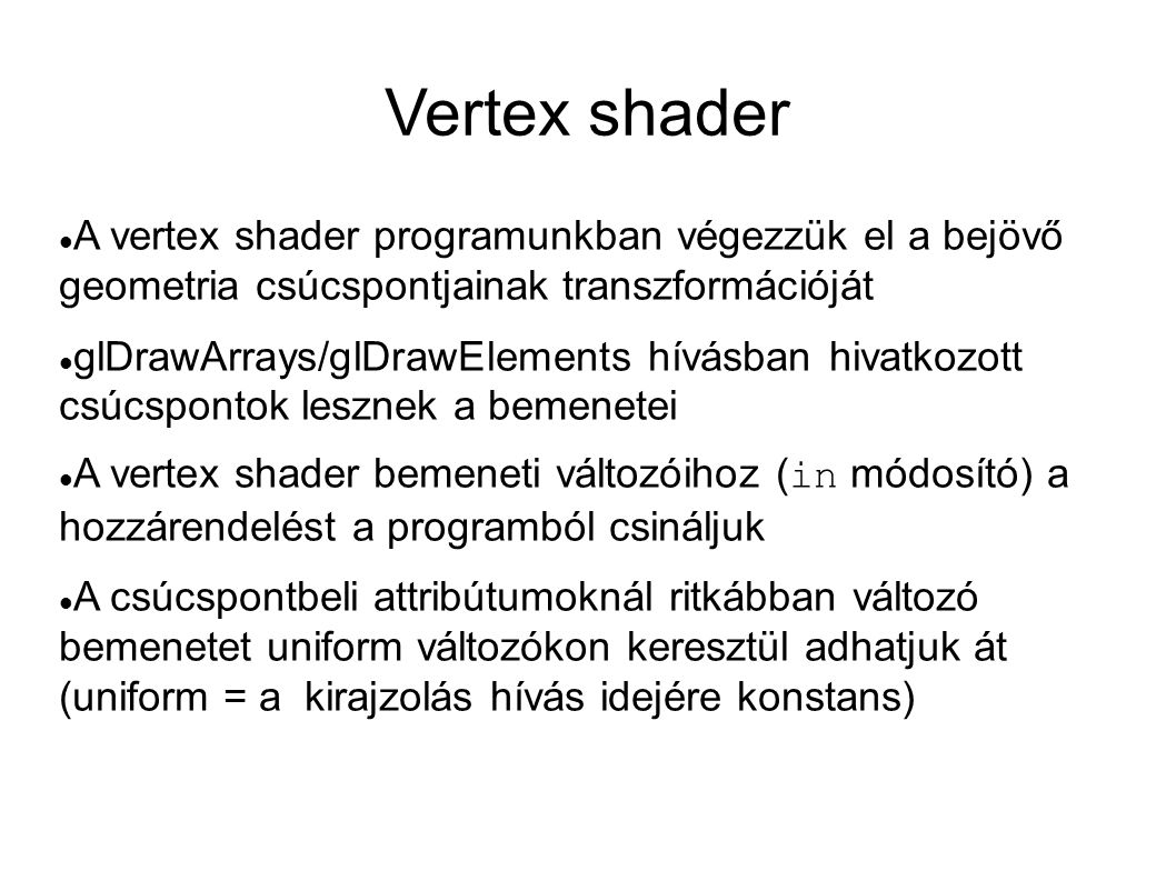 Vertex shader A vertex shader programunkban végezzük el a bejövő geometria csúcspontjainak transzformációját.