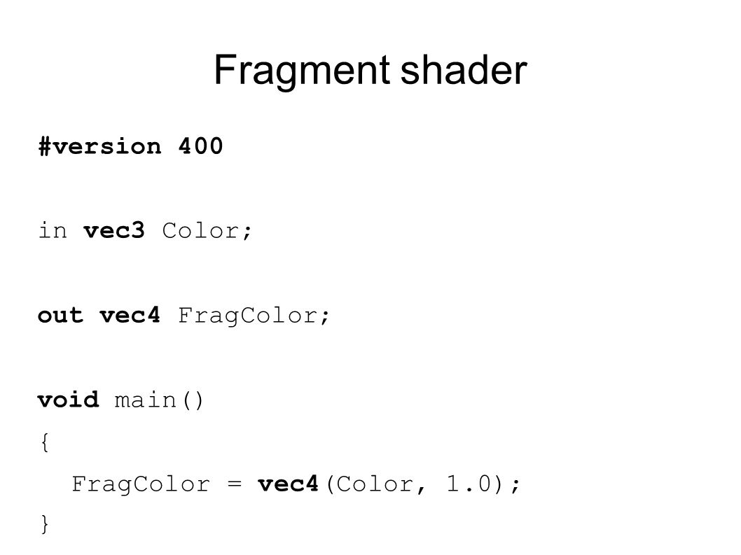Fragment shader #version 400 in vec3 Color; out vec4 FragColor;