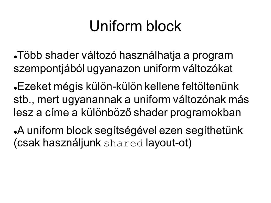 Uniform block Több shader változó használhatja a program szempontjából ugyanazon uniform változókat.