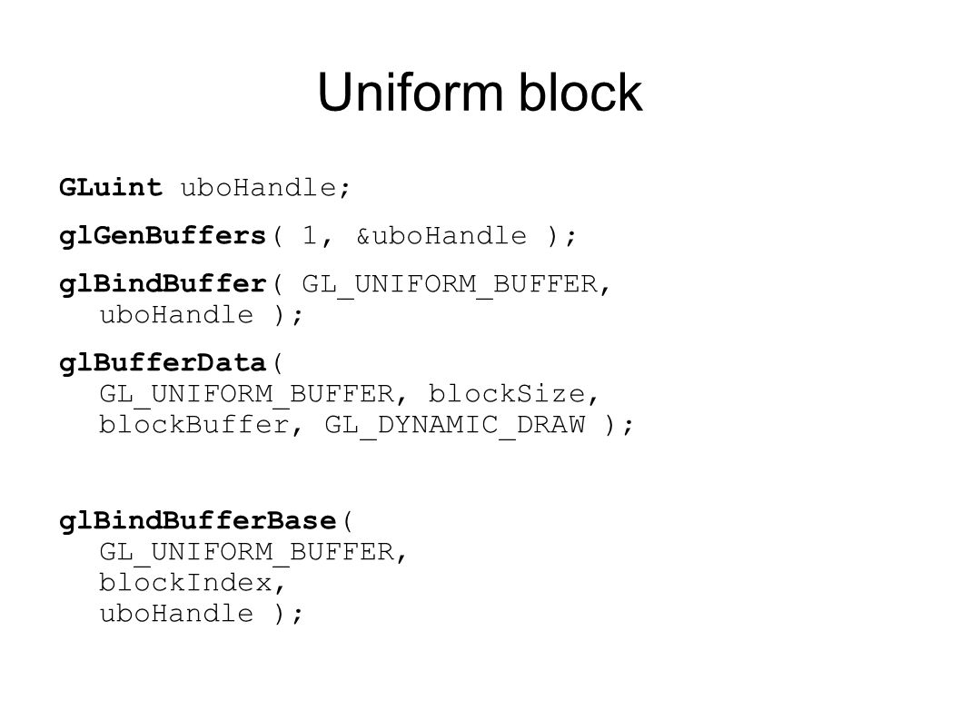Uniform block GLuint uboHandle; glGenBuffers( 1, &uboHandle );