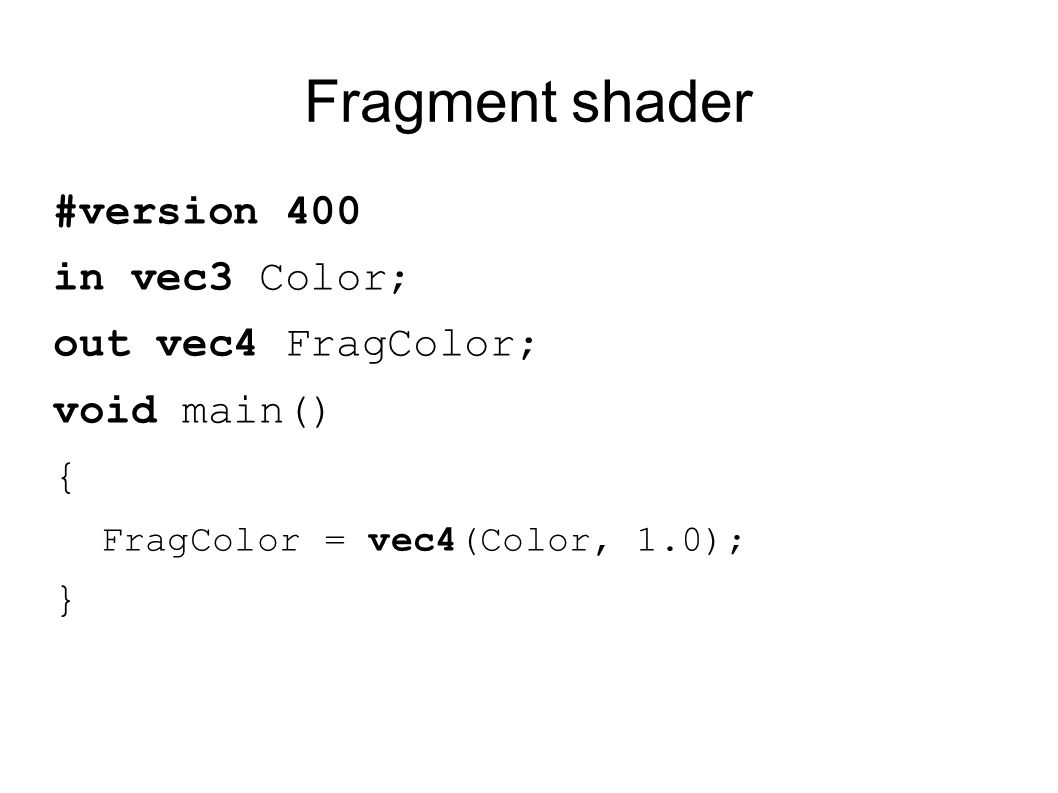 Fragment shader #version 400 in vec3 Color; out vec4 FragColor;