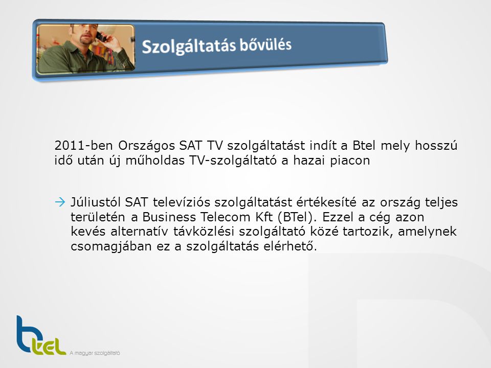 Szolgáltatás bővülés 2011-ben Országos SAT TV szolgáltatást indít a Btel mely hosszú idő után új műholdas TV-szolgáltató a hazai piacon.