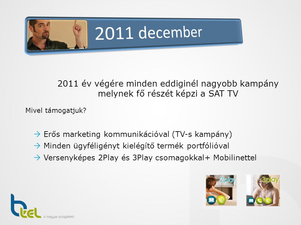 2011 december 2011 év végére minden eddiginél nagyobb kampány melynek fő részét képzi a SAT TV. Mivel támogatjuk