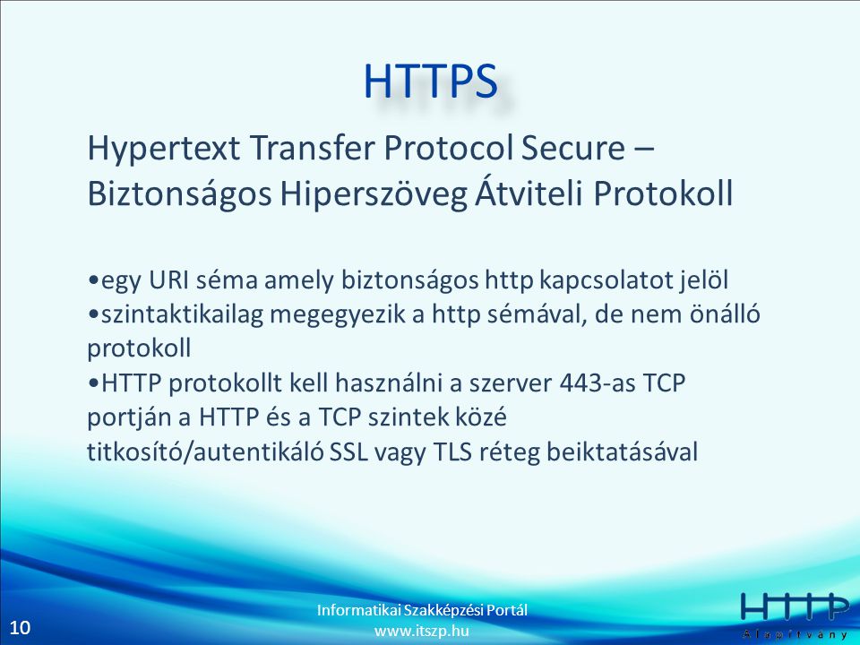 HTTPS Hypertext Transfer Protocol Secure – Biztonságos Hiperszöveg Átviteli Protokoll. egy URI séma amely biztonságos http kapcsolatot jelöl.